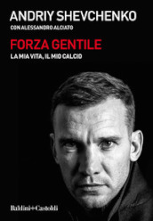 Forza gentile. La mia vita, il mio calcio