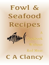 Fowl & Seafood Recipes: A Cookbook Without Red Meat