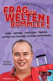 Frag den Weltenbummler! Kuba, Jamaika, Costa Rica, Panama und Ausflüge nach Kolumbien, Nicaragua und Venezuela