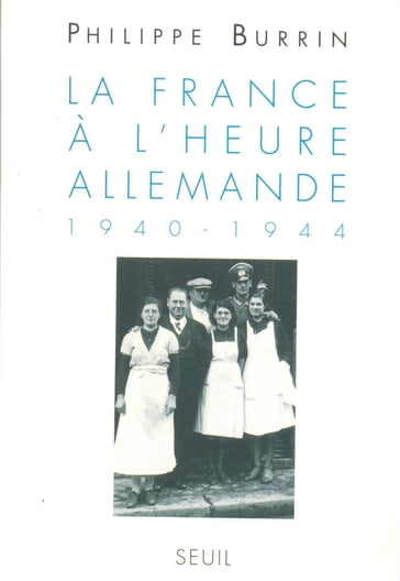 La France à l'heure allemande (1940-1944) - Philippe Burrin