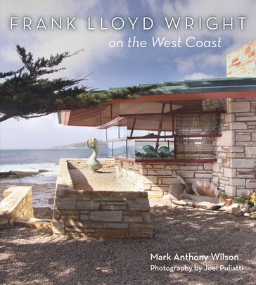 Frank Lloyd Wright on the West Coast - Mark Anthony Wilson