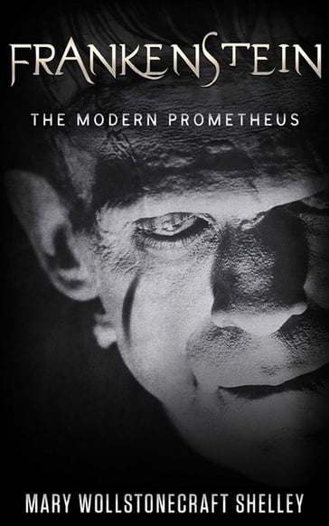 Frankenstein; Or, The Modern Prometheus - Mary Wollstonecraft Shelley