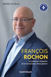 François Rochon. Le parcours singulier d un investisseur d exception
