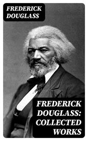 Frederick Douglass: Collected Works