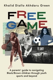 Free Game: A Parents  Guide to Navigating Black/Brown Children through Youth Sports and Beyond
