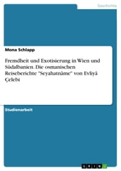 Fremdheit und Exotisierung in Wien und Südalbanien. Die osmanischen Reiseberichte  Seyahatnâme  von Evliyâ Çelebi