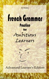 French Grammar Practice for Ambitious Learners - Advanced Learner s Edition