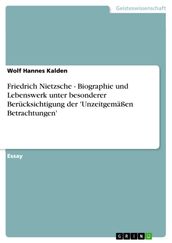 Friedrich Nietzsche - Biographie und Lebenswerk unter besonderer Berücksichtigung der  Unzeitgemäßen Betrachtungen 
