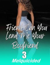 Friend Can You Lend Me Your Boyfriend 3