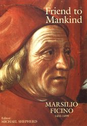 Friend to Mankind Marsilio Ficino 1433-1499