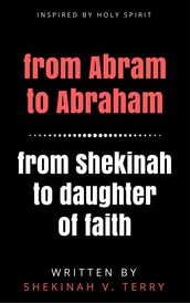 From Abram to Abraham, From Shekinah to Daughter of Faith
