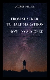 From Slacker to Half Marathon: How to Succeed