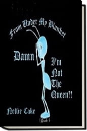 From under My Blanket...Damn, I m Not the Queen?! Book 5