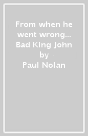From when he went wrong... Bad King John