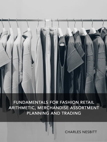 Fundamentals for Fashion Retail Arithmetic, Merchandise Assortment Planning and Trading - Charles Nesbitt