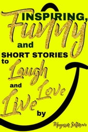 Funny, Inspiring and Short Stories to Laugh, Love and Live by