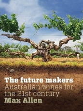 Future Makers, The: Australian Wines for the 21st Century