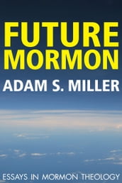 Future Mormon: Essays in Mormon Theology