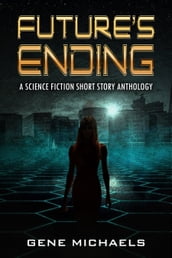 Future s Ending: A Science Fiction Short Story Anthology