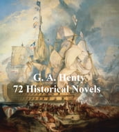 G. A. Henty: 70 Historical Novels