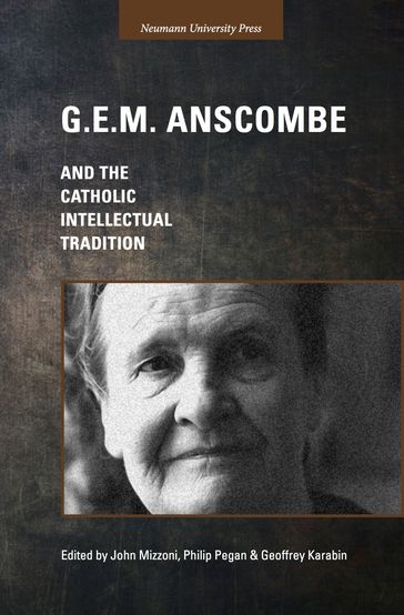 G.E.M. Anscombe and the Catholic Intellectual Tradition - JOHN MIZZONI