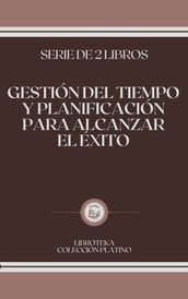 GESTIÓN DEL TIEMPO Y PLANIFICACIÓN PARA ALCANZAR EL ÉXITO: serie de 2 libros