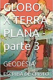 GLOBO X TERRA PLANA - parte 3