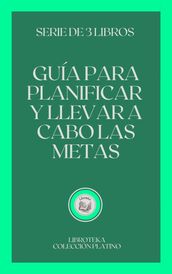 GUÍA PARA PLANIFICAR Y LLEVAR A CABO LAS METAS