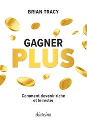 Gagner plus - Comment devenir riche et le rester