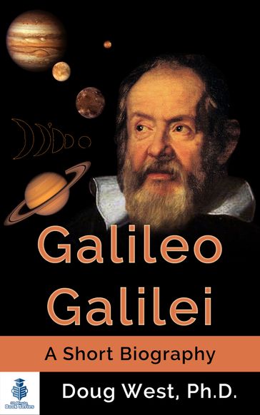 Galileo Galilei: A Short Biography - Doug West