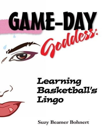 Game-Day Goddess: Learning Basketball's Lingo - Suzy Beamer Bohnert