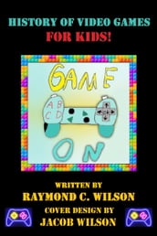 Game On: History of Video Games for Kids