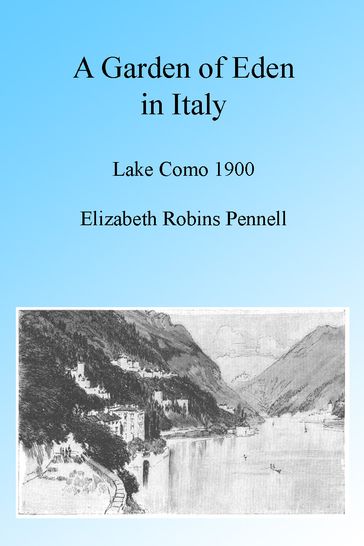 A Garden of Eden in Italy: Lake Como 1900, Illustrated. - Elizabeth Robbins Pennell - Illustrator Joseph Pennell