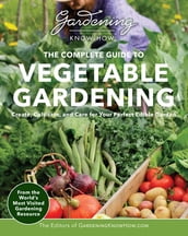 Gardening Know How The Complete Guide to Vegetable Gardening