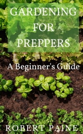 Gardening for Preppers: A Beginner s Guide