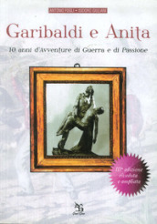 Garibaldi e Anita. 10 anni di avventure, di guerra e di passione