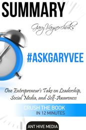 Gary Vaynerchuk s #AskGaryVee: One Entrepreneur s Take on Leadership, Social Media, and Self-Awareness Summary