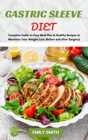 Gastric Sleeve Diet: Complete Guide to Easy Meal Plan & Healthy Recipes to Maximize Your Weight Loss (Before and after Surgery)