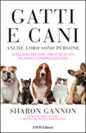 Gatti e cani anche loro sono persone. Scegliamo per loro uno stile di vita più sano e compassionevole