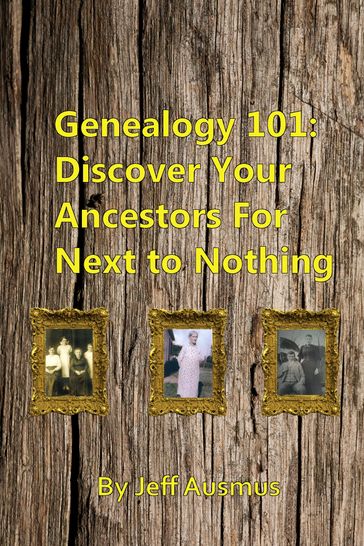 Genealogy 101: Discover Your Ancestors For Next to Nothing - Jeff Ausmus