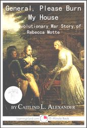 General, Please Burn My House: The Revolutionary War Story of Rebecca Motte