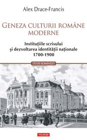 Geneza culturii române moderne. Instituiile scrisului i dezvoltarea identitaii naionale 1700-1900