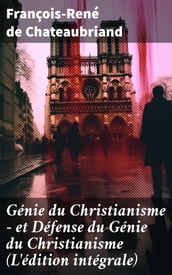 Génie du Christianisme - et Défense du Génie du Christianisme (L édition intégrale)