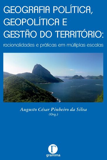 Geografia política, geopolítica e gestão do território - Augusto César Pinheiro da Silva