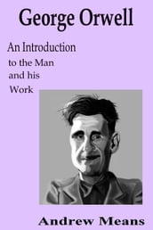 George Orwell: An Introduction to the Man and his Work