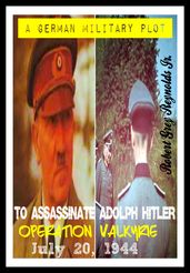 A German Military Plot To Assassinate Adolph Hitler Operation Valkyrie July 20, 1944