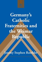 Germany s Catholic Fraternities and the Weimar Republic