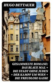 Gesammelte Romane: Das blaue Mal + Die Stadt ohne Juden + Der Kampf um Wien + Die freudlose Gasse