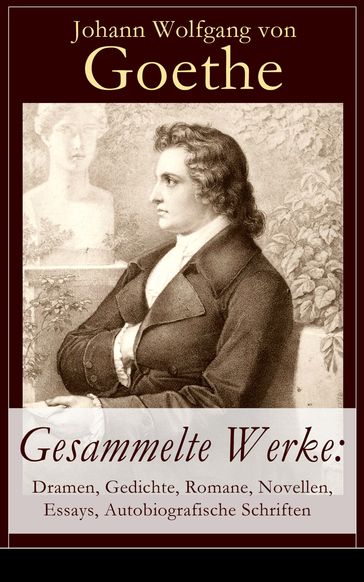 Gesammelte Werke: Dramen, Gedichte, Romane, Novellen, Essays, Autobiografische Schriften - Johann Wolfgang Von Goethe