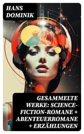 Gesammelte Werke: Science-Fiction-Romane + Abenteuerromane + Erzählungen